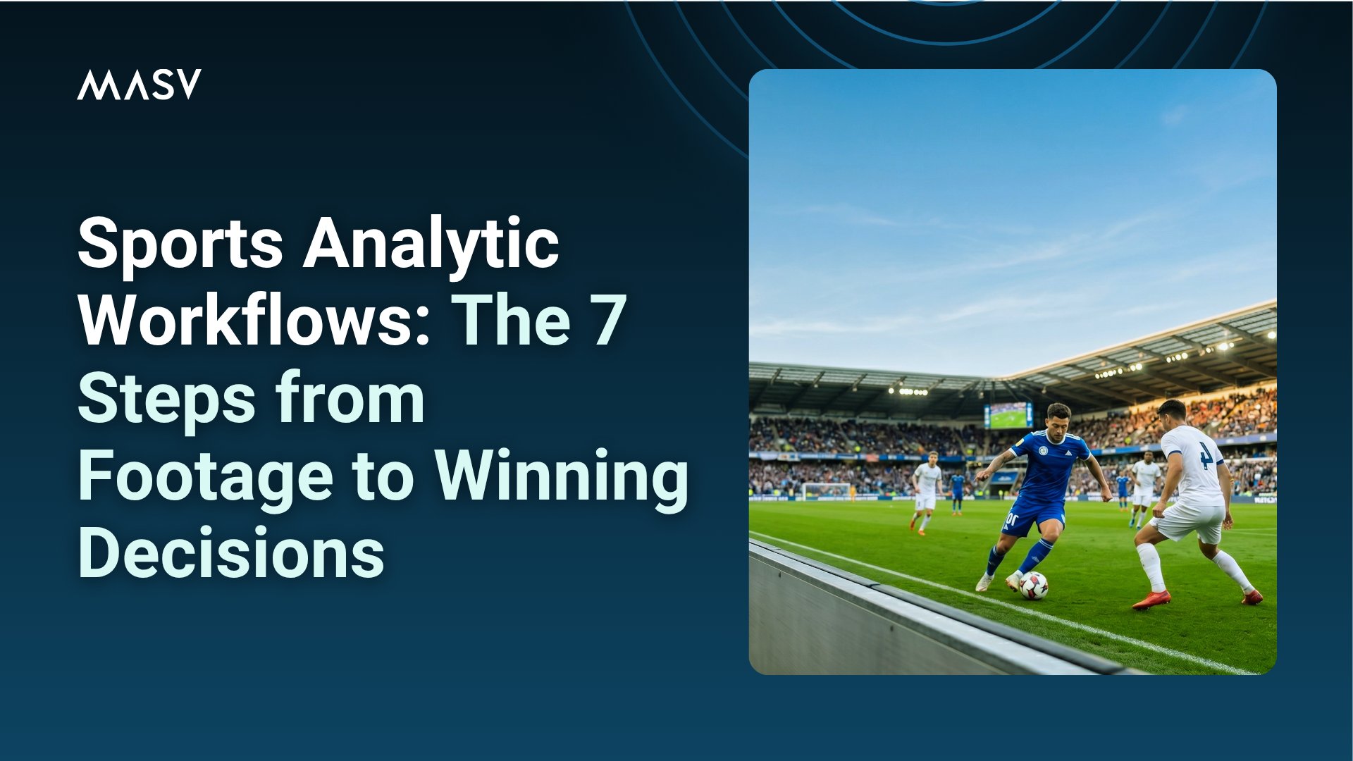 Title slide reading “Sports Analytic Workflows: The 7 Steps from Footage to Winning Decisions” beside a soccer match on a stadium field.