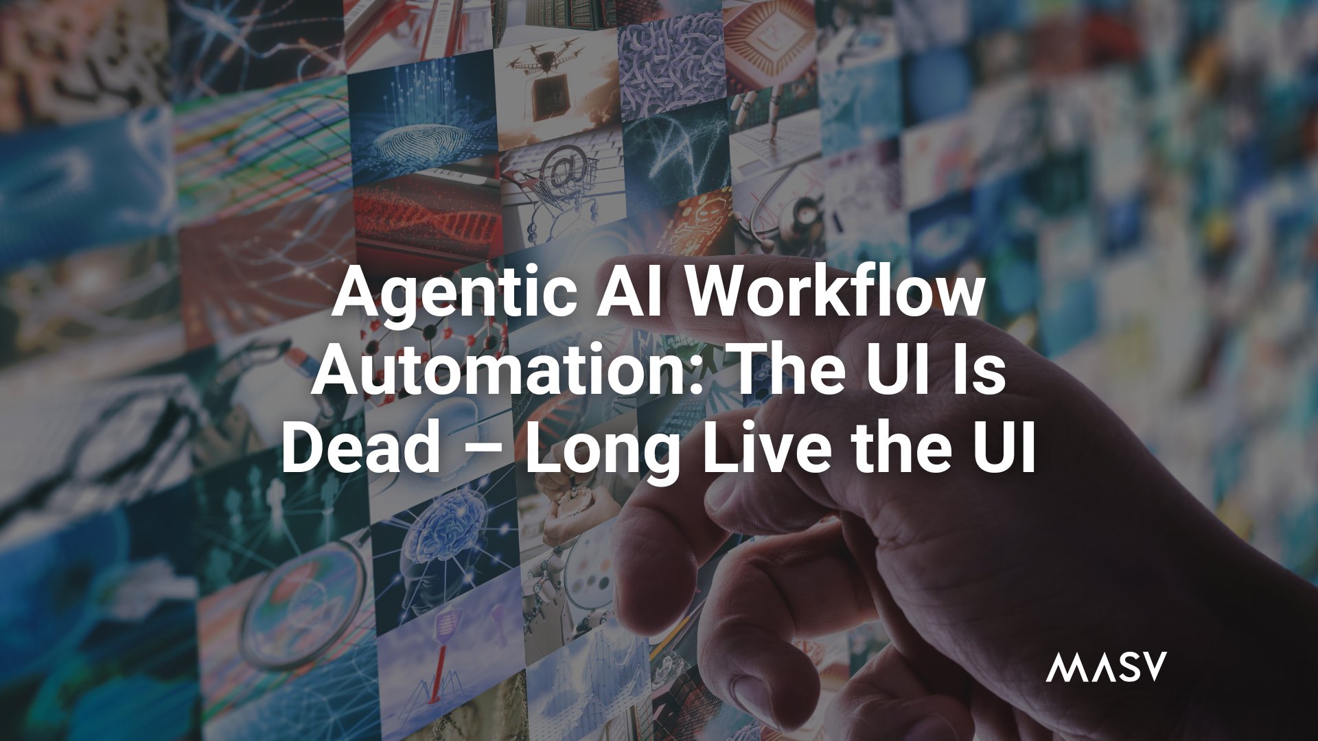 A hand reaches toward a wall of colorful digital image tiles, overlaid with the headline “Agentic AI Workflow Automation: The UI Is Dead – Long Live the UI,” with the MASV logo in the bottom right.
